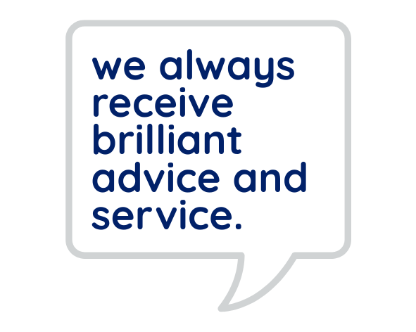 We always receive brilliant advice and service